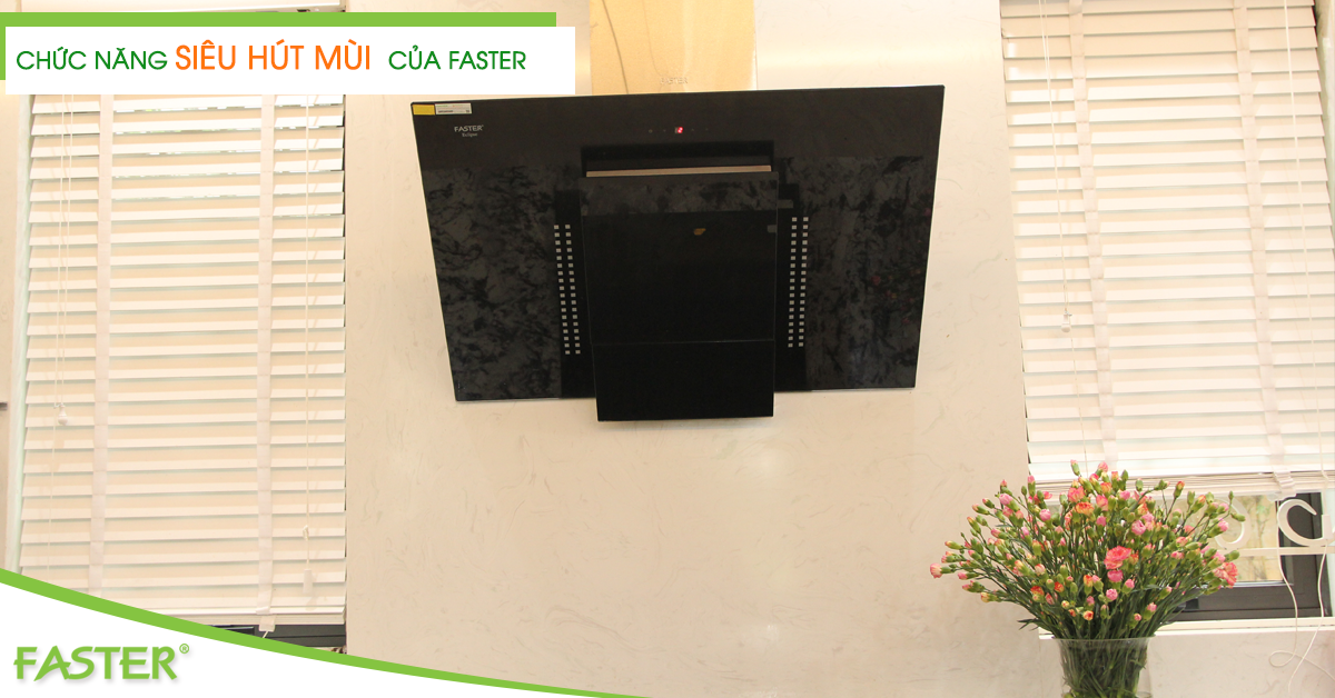Máy hút mùi FASTER với chức năng “siêu hút mùi” vượt trội