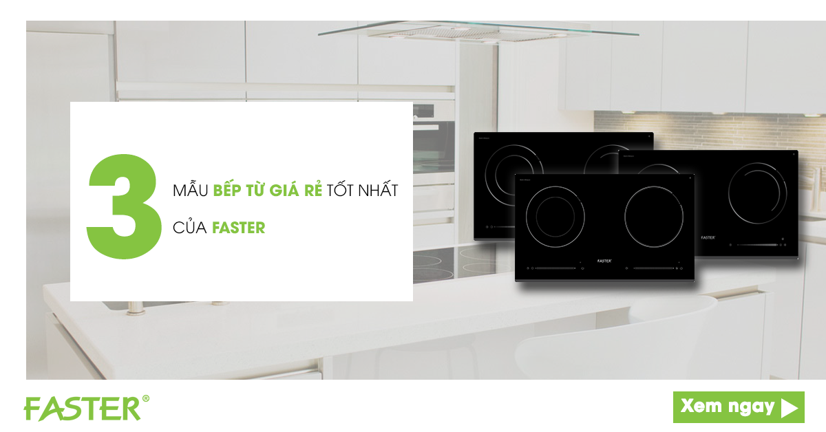 Giới thiệu 3 mẫu bếp từ giá rẻ tốt nhất của Faster